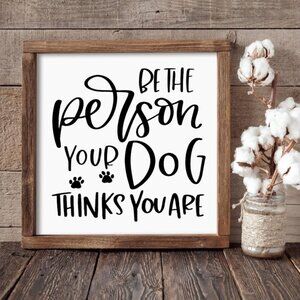 Be the Person Your Dog Thinks You Are Hand-crafted sign (1)